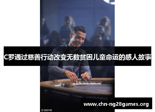 C罗通过慈善行动改变无数贫困儿童命运的感人故事 C罗通过慈善行动改变无数贫困儿童命运的感人故事