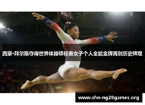 西蒙·拜尔斯夺得世界体操锦标赛女子个人全能金牌再创历史辉煌