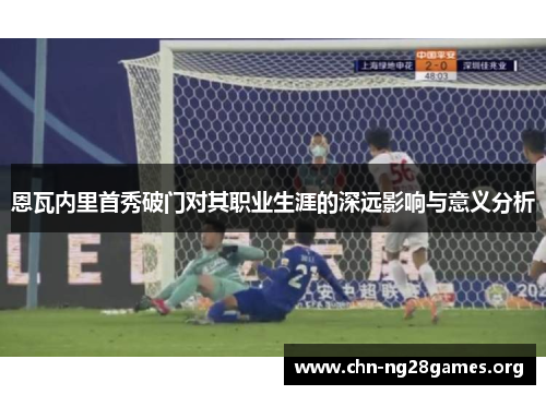 恩瓦内里首秀破门对其职业生涯的深远影响与意义分析