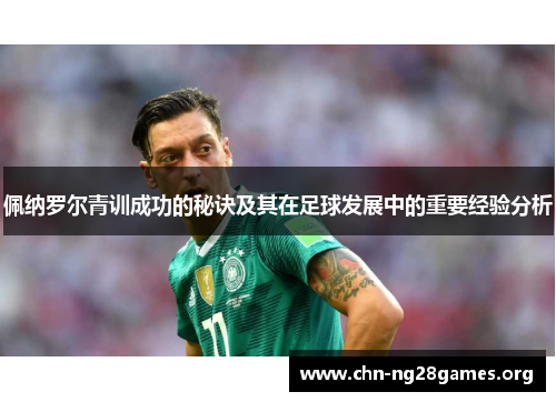 佩纳罗尔青训成功的秘诀及其在足球发展中的重要经验分析