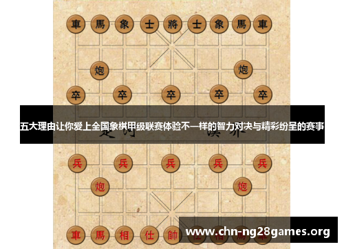 五大理由让你爱上全国象棋甲级联赛体验不一样的智力对决与精彩纷呈的赛事