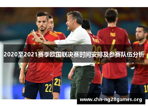 2020至2021赛季欧国联决赛时间安排及参赛队伍分析