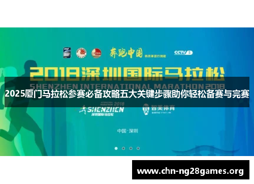 2025厦门马拉松参赛必备攻略五大关键步骤助你轻松备赛与完赛