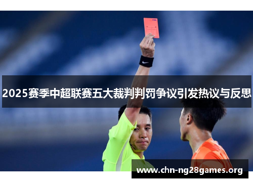2025赛季中超联赛五大裁判判罚争议引发热议与反思