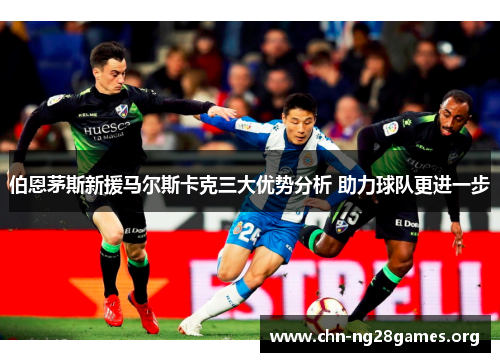 伯恩茅斯新援马尔斯卡克三大优势分析 助力球队更进一步