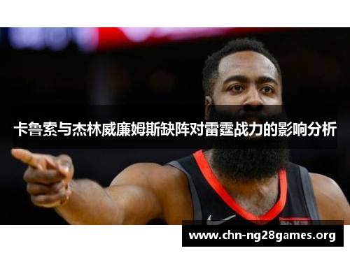 卡鲁索与杰林威廉姆斯缺阵对雷霆战力的影响分析