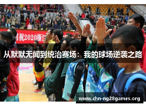 从默默无闻到统治赛场：我的球场逆袭之路