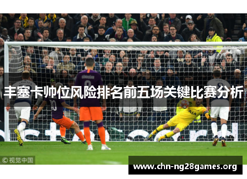 丰塞卡帅位风险排名前五场关键比赛分析