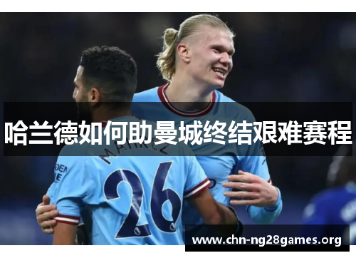 哈兰德如何助曼城终结艰难赛程