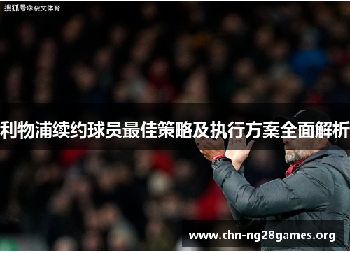 利物浦续约球员最佳策略及执行方案全面解析
