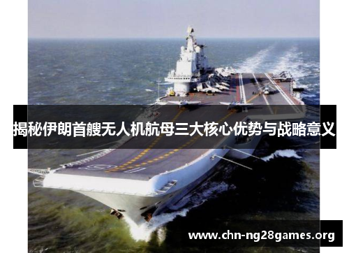 揭秘伊朗首艘无人机航母三大核心优势与战略意义