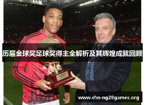历届金球奖足球奖得主全解析及其辉煌成就回顾