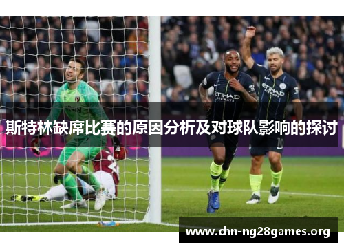 斯特林缺席比赛的原因分析及对球队影响的探讨