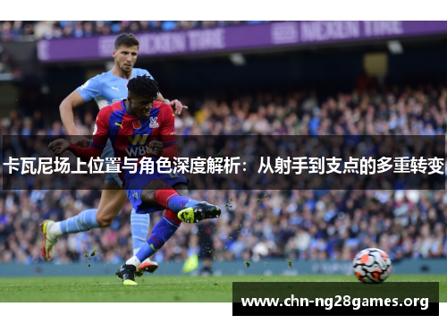 卡瓦尼场上位置与角色深度解析：从射手到支点的多重转变