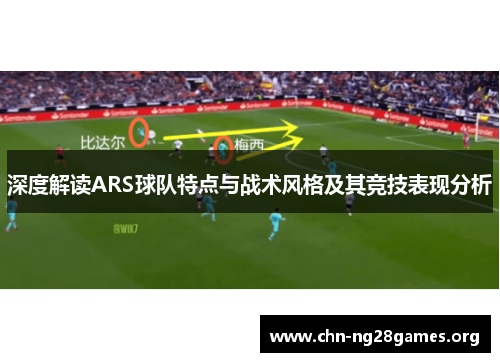 深度解读ARS球队特点与战术风格及其竞技表现分析