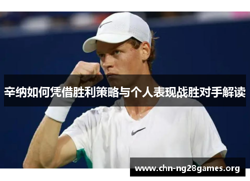 辛纳如何凭借胜利策略与个人表现战胜对手解读