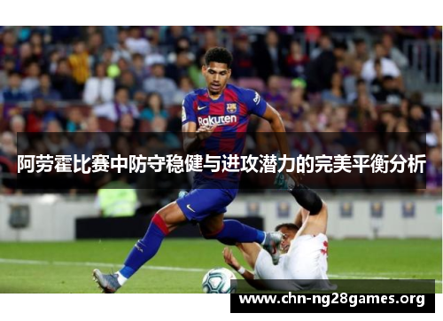 阿劳霍比赛中防守稳健与进攻潜力的完美平衡分析